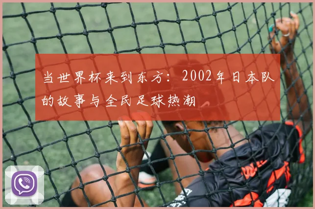 当世界杯来到东方：2002年日本队的故事与全民足球热潮